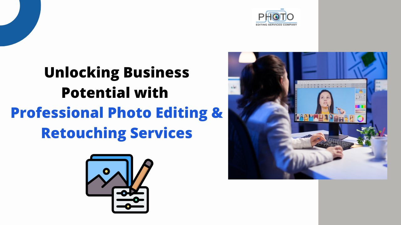 Unlocking Business Potential with Professional Photo Editing & Retouching Services