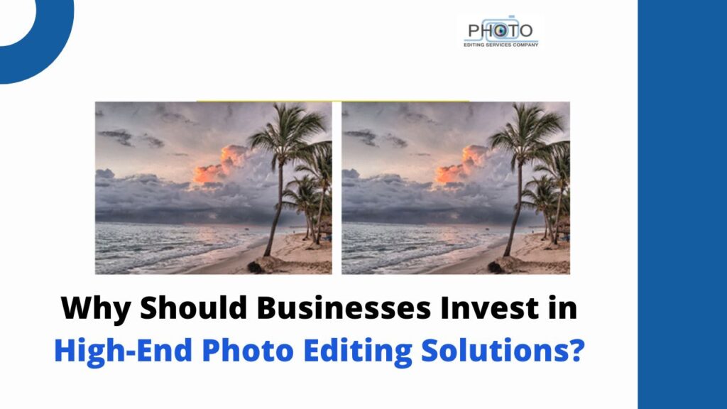 Why Should Businesses Invest in High-End Photo Editing Solutions?