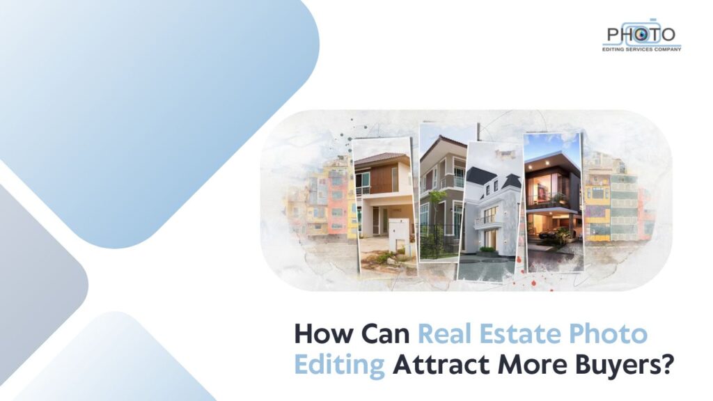 How Can Real Estate Photo Editing Attract More Buyers?
