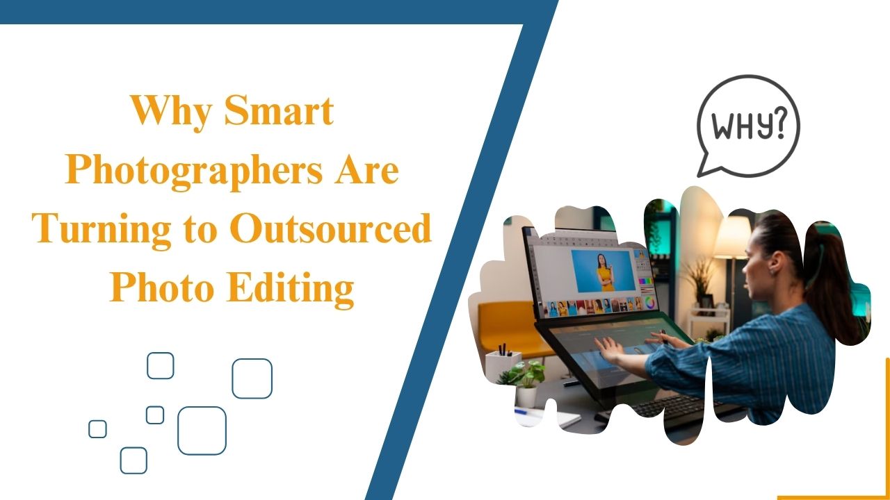 Why Smart Photographers Are Turning to Outsourced Photo Editing