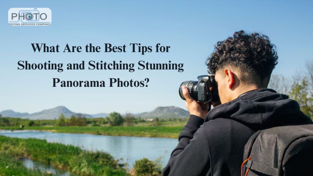 What Are the Best Tips for Shooting and Stitching Stunning Panorama Photos?