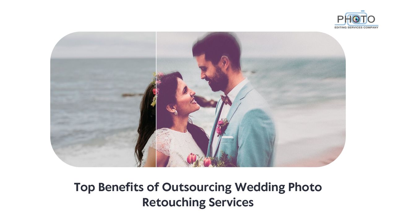 Top Benefits of Outsourcing Wedding Photo Retouching Services