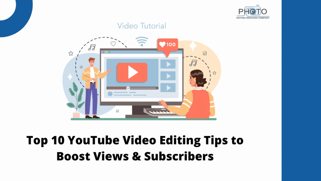 Top 10 YouTube Video Editing Tips to Boost Views & Subscribers