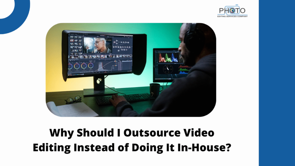 Why Should I Outsource Video Editing Instead of Doing It In-House?