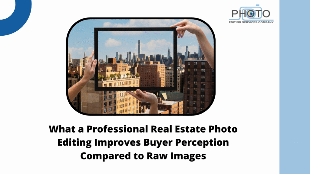 What a Professional Real Estate Photo Editing Improves Buyer Perception Compared to Raw Images