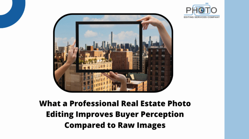 What a Professional Real Estate Photo Editing Improves Buyer Perception Compared to Raw Images