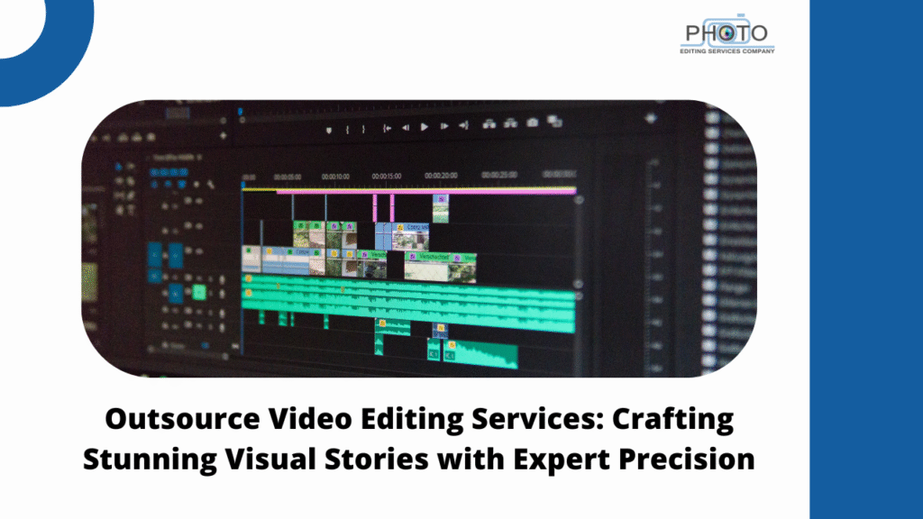 Outsource Video Editing Services: Crafting Stunning Visual Stories with Expert Precision
