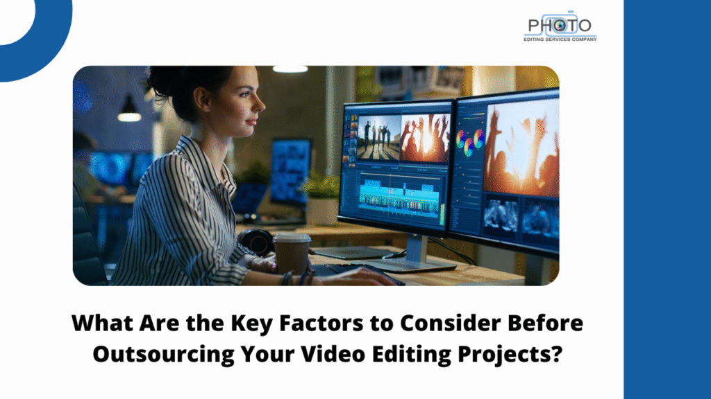 What Are the Key Factors to Consider Before Outsourcing Your Video Editing Projects?