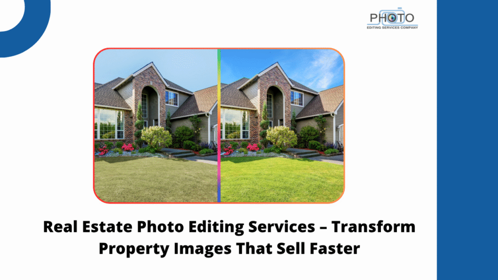 Real Estate Photo Editing Services – Transform Property Images That Sell Faster