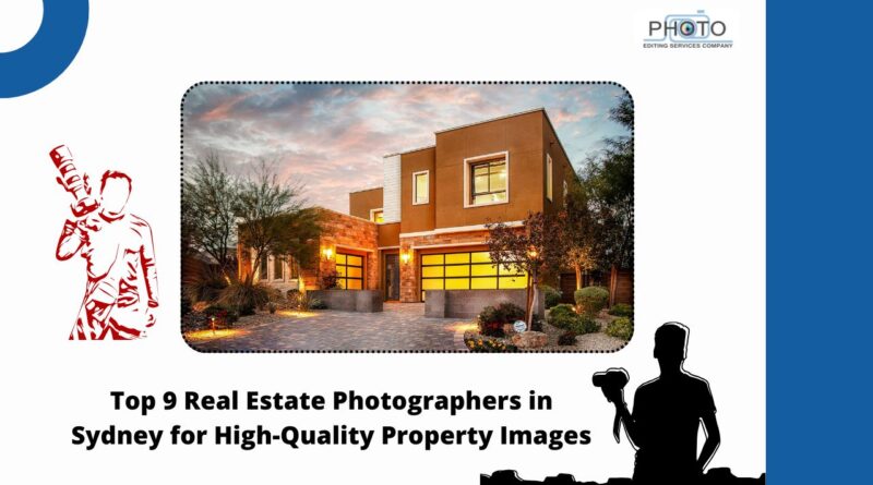 Top 9 Real Estate Photographers in Sydney for High-Quality Property Images