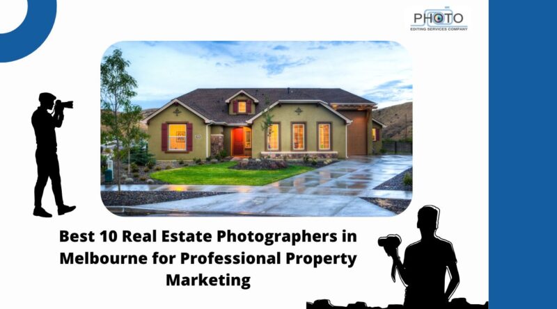 Best 10 Real Estate Photographers in Melbourne for Professional Property Marketing