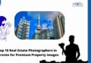 Top 10 Real Estate Photographers in Toronto for Premium Property Images