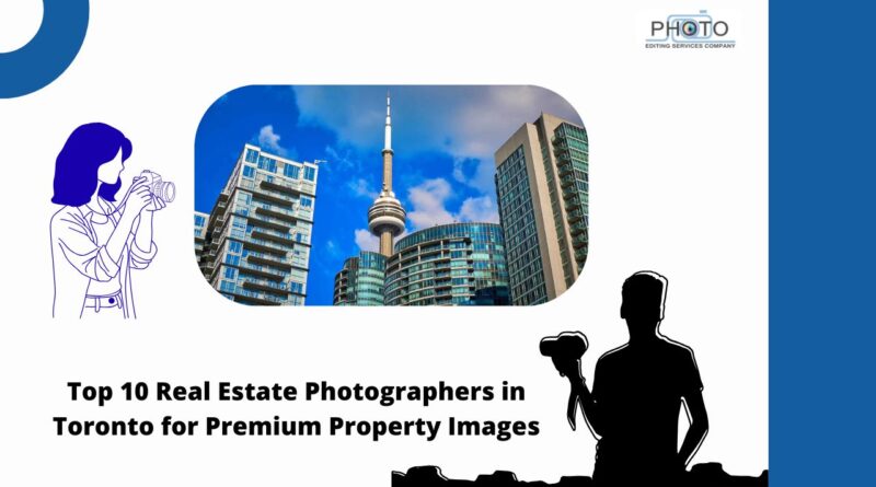 Top 10 Real Estate Photographers in Toronto for Premium Property Images