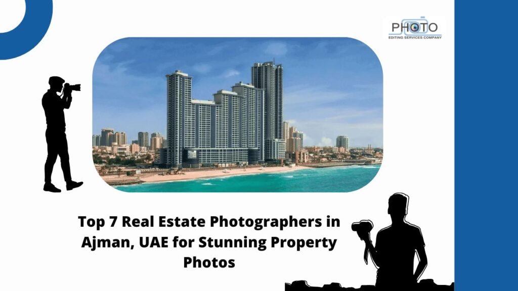 Top 7 Real Estate Photographers in Ajman, UAE for Stunning Property Photos