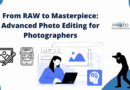 From RAW to Masterpiece: Advanced Photo Editing for Photographers