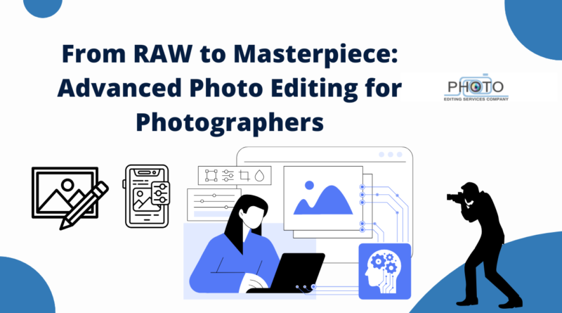 From RAW to Masterpiece: Advanced Photo Editing for Photographers